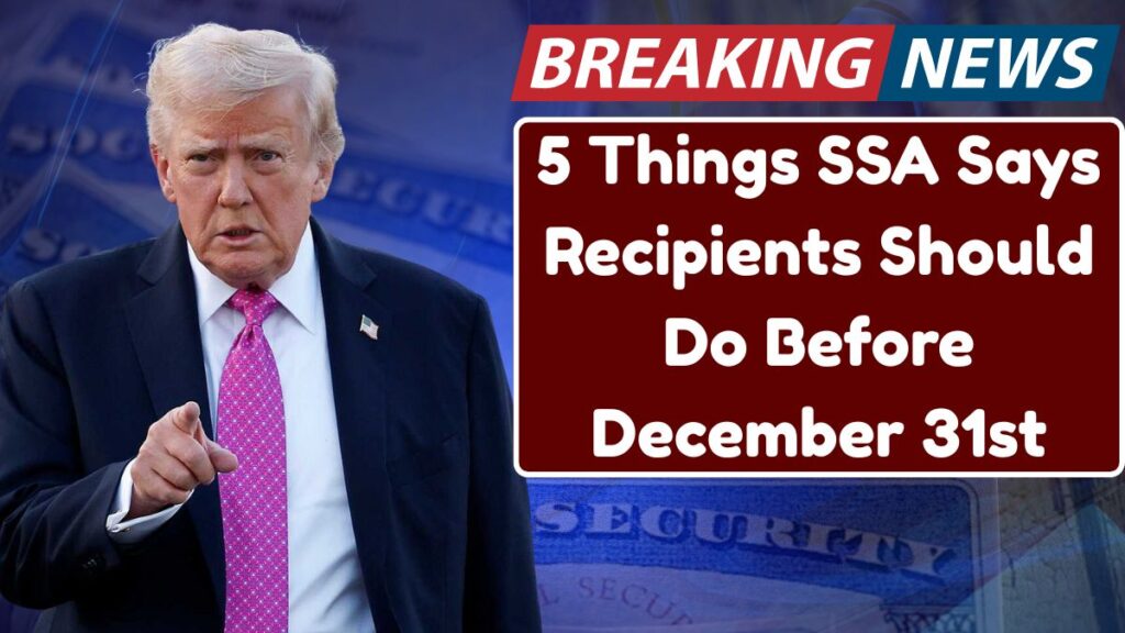 5 Things SSA Says Recipients Should Do Before December 31st, 2025